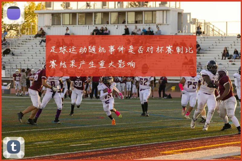 足球运动随机事件是否对杯赛制比赛结果产生重大影响