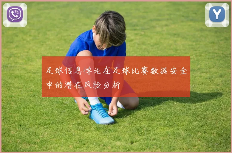 足球信息悖论在足球比赛数据安全中的潜在风险分析